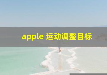 apple 运动调整目标